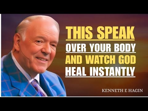 SPEAK THIS OVER YOUR BODY AND WATCH GOD HEAL INSTANTLY | Kenneth E. Hagin