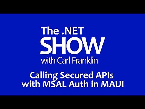 Calling Secured APIs with MSAL Auth in MAUI: The .NET Show with Carl Franklin Ep 24