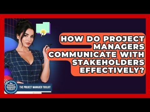 How Do Project Managers Communicate With Stakeholders Effectively? - The Project Manager Toolkit