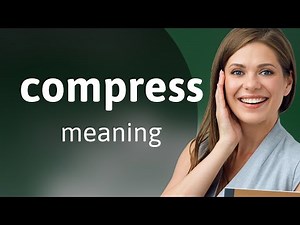 Compress • what is COMPRESS meaning