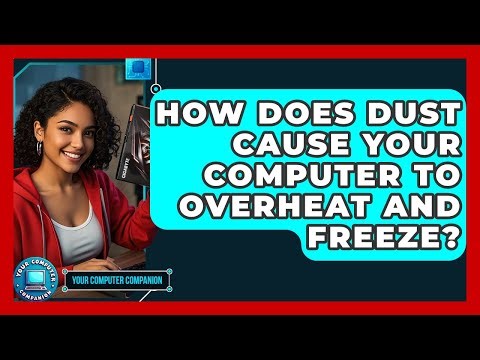 How Does Dust Cause Your Computer To Overheat And Freeze? - Your Computer Companion