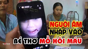 3.7M views · 4.9K shares | Bé gái bị MỒ HÔI MÁU, bị người âm nhập vào...