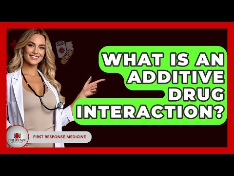 What Is An Additive Drug Interaction? - First Response Medicine