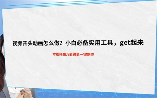 【视频剪辑有什么简单特效】视频开头动画怎么做？小白必备实用工具，get起来