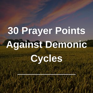 30 Prayer Points Against Demonic Cycles -