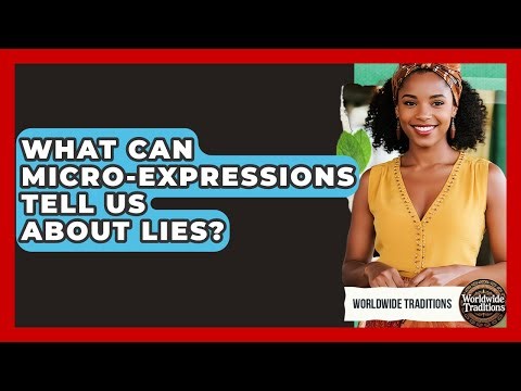 What Can Micro-expressions Tell Us About Lies? - Worldwide Traditions