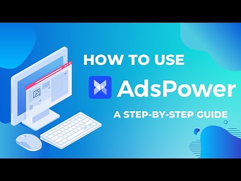 How to Use AdsPower? A Step-by-Step Guide!