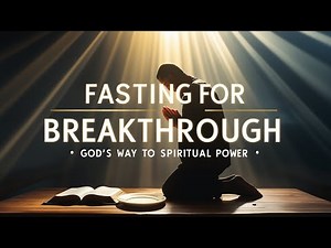 Fasting for Breakthrough: Gods Way To Spiritual Power!