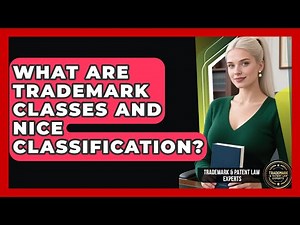 What Are Trademark Classes And Nice Classification? - Trademark and Patent Law Experts