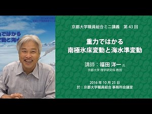 「重力ではかる南極氷床変動と海水準変動」講師：福田洋一 京都大学理学研究科 教授(講義時)