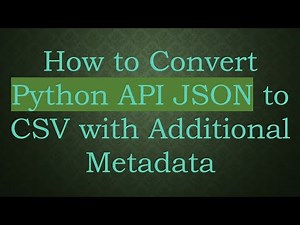 How to Convert Python API JSON to CSV with Additional Metadata