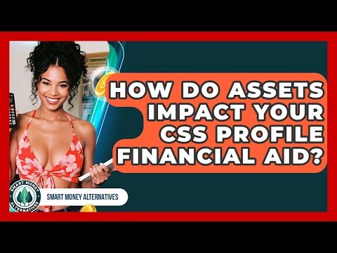 How Do Assets Impact Your CSS Profile Financial Aid? - Smart Money Alternatives