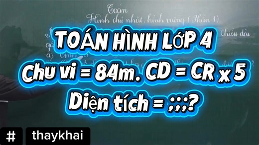 TOÁN HÌNH LỚP 4 Chu vi = 84m; CD = CR x 5 Diện tích = ...? #toan #ToanTieuHoc #toanlop4 #toanlop5 #thaykhai #thaylequangkhai | Học giỏi Toán- Tiếng Việt cùng thầy Lê Quang Khải