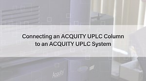 How to Connect an ACQUITY UPLC Column to an ACQUITY UPLC System - Waters Videos