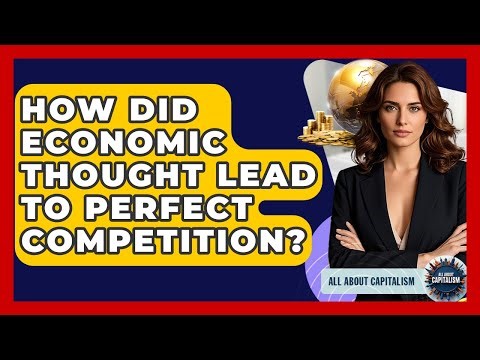 How Did Economic Thought Lead To Perfect Competition? - All About Capitalism