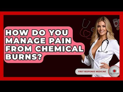 How Do You Manage Pain From Chemical Burns? - First Response Medicine