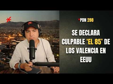 PDN 288 - SE DECLARA CULPABLE ‘EL 85’ DE LOS VALENCIA EN EEUU