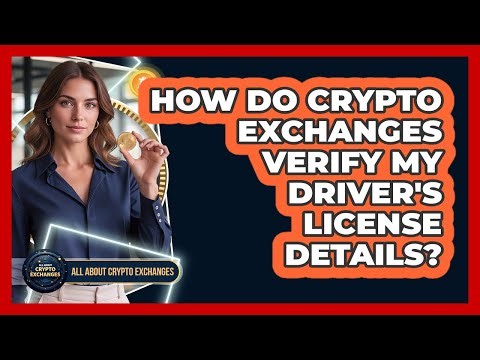 How Do Crypto Exchanges Verify My Driver's License Details?