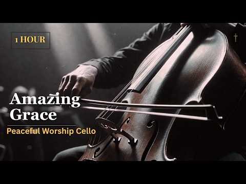 Amazing Grace Cello Worship | Peaceful Prayer and Meditation (1 Hour)