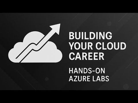 Building Your Cloud Career: Hands-On Azure Labs