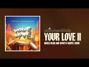 Moses Bliss & Soweto Gospel Choir - Your Love II (Official Audio)