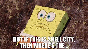 But if this is Shell City, then where's the...