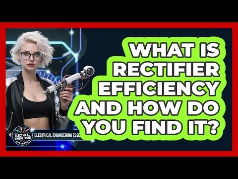 What Is Rectifier Efficiency And How Do You Find It? - Electrical Engineering Essentials