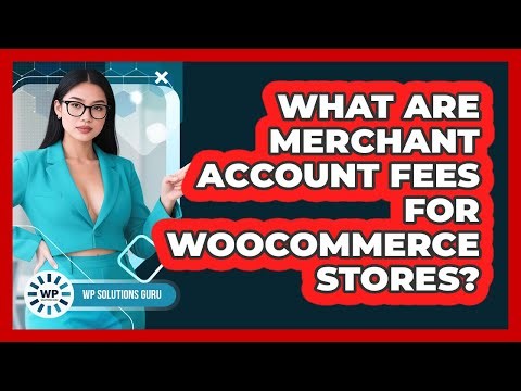 What Are Merchant Account Fees For WooCommerce Stores?