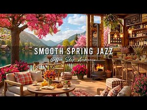 Relax Gently with Smooth Jazz Instrumental Music 🌸 Spring Coffee Shop Ambience & Warm Jazz Music
