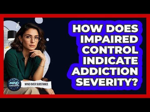 How Does Impaired Control Indicate Addiction Severity? - Mind Over Substance