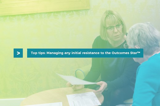 Top tips: 02 Managing any initial resistance to the Outcomes Star
