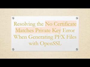 Resolving the No Certificate Matches Private Key Error When Generating PFX Files with OpenSSL