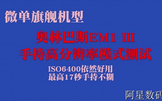 拍照最高17秒手持不糊片 奥林巴斯EM1 III手持高分辨率模式详解ISO6400画质出色EM1 MARK3
