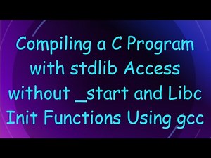 Compiling a C Program with stdlib Access without _start and Libc Init Functions Using gcc