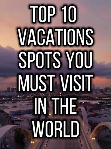 Top 10 Vacations Spots You Must Visit in the World!