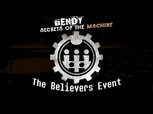 BENDY: SECRETS OF THE MACHINE - THE BELIEVERS EVENT