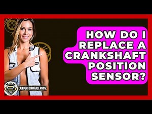 How Do I Replace A Crankshaft Position Sensor? - Car Performance Pros