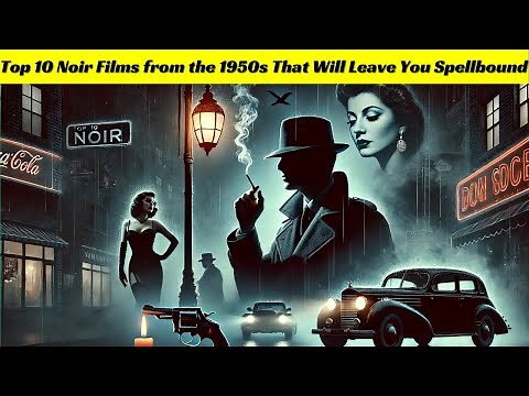 Top 10 Noir Films from the 1950s That Will Leave You Spellbound