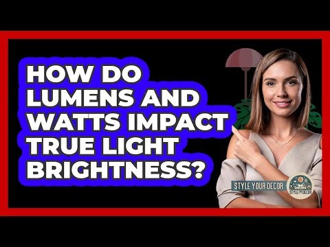 How Do Lumens And Watts Impact True Light Brightness? - Style Your Decor
