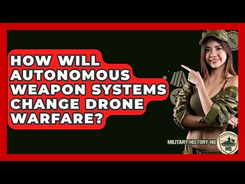 How Will Autonomous Weapon Systems Change Drone Warfare? - Military History HQ