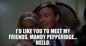 I'd like you to meet my friends, Mandy Pepperidge... Hello.