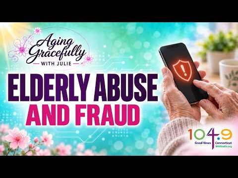 Protecting Older Adults from Abuse and Fraud | Aging Gracefully with Julie
