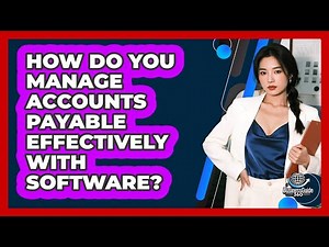 How Do You Manage Accounts Payable Effectively With Software?