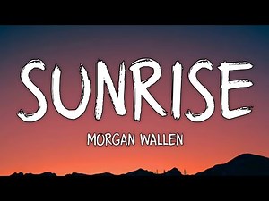 Morgan Wallen - Sunrise (Lyrics)