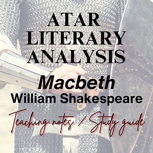 ATAR literary analysis -'Macbeth' - ATAR teaching notes - ATAR study guide