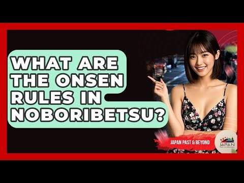 What Are The Onsen Rules In Noboribetsu? - Japan Past and Present