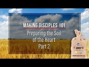 #3 GROW Adventist- Making Disciples 101 - 3 - Preparing the Soil of the Heart, Part 2