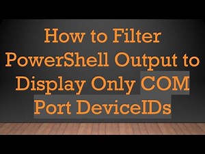 How to Filter PowerShell Output to Display Only COM Port DeviceIDs