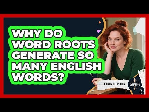 Why Do Word Roots Generate So Many English Words? - The Daily Definition