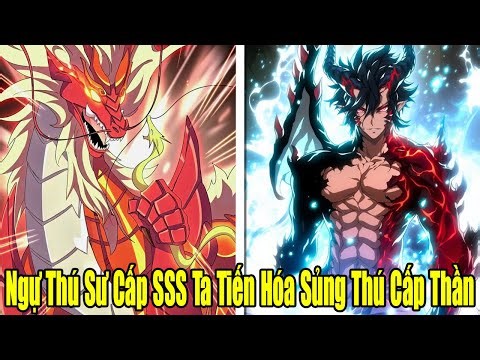 FULL BỘ | Ngự Thú Sư Cấp SSS Ta Tiến Hóa Sủng Thú Cấp Thần | Review Truyện